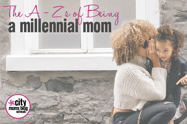 School of Generalizations: The A-Z of Being a Millennial Mom